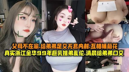 91久久精品无码一区二区别,鲁大师色情在线网在线AV,真实浙江金华99年巨乳姐弟乱伦清晨父母不在家给弟弟足交无套内射互桶菊花